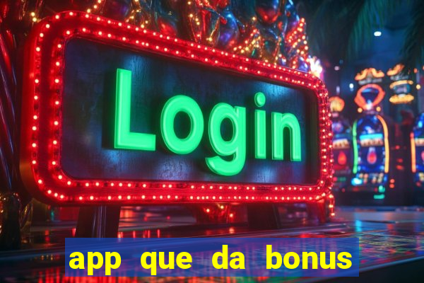 app que da bonus no cadastro